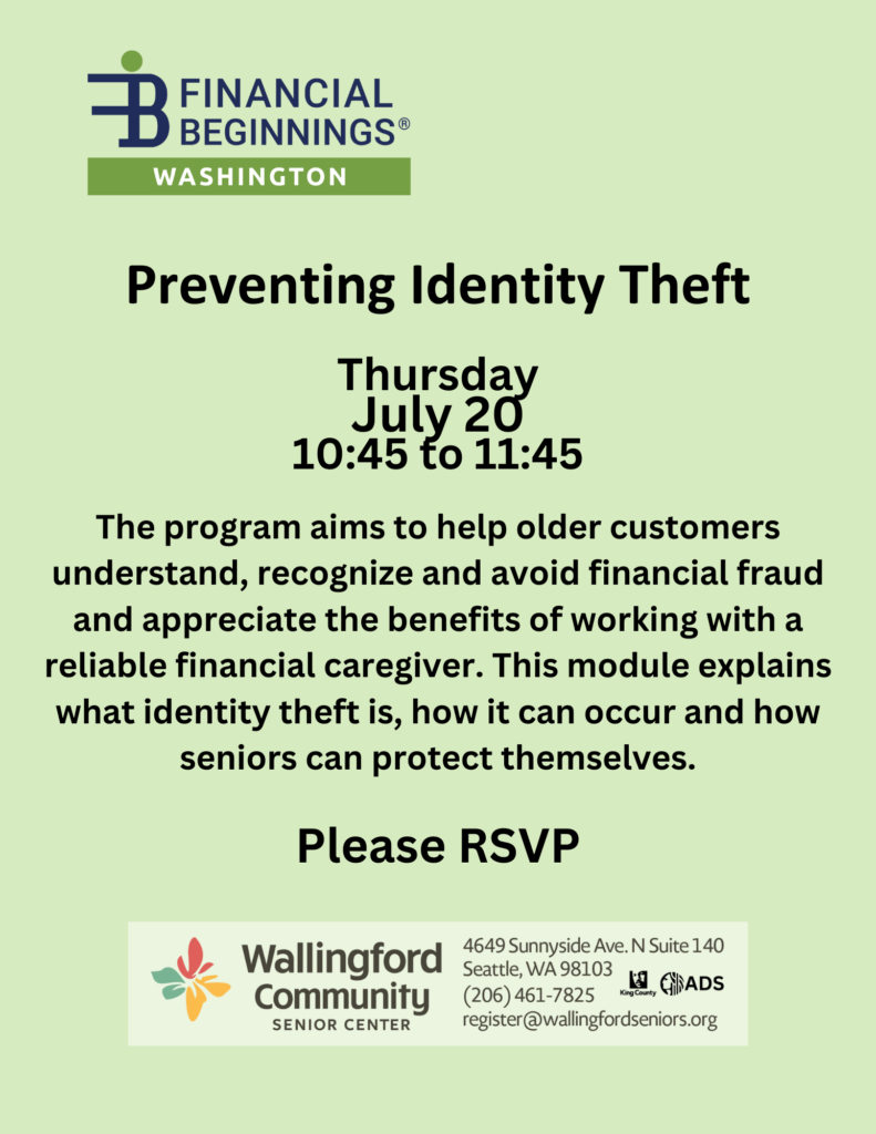 Preventing Identity Theft. Thursday July 20, 10:45 to 11:45. This program aims to help older customers understand, recognize, and avoid financial fraud and appreciate the benefits of working with a reliable financial caregiver. This module explains what identity theft is, how it can occur and how seniors can protect themselves. 