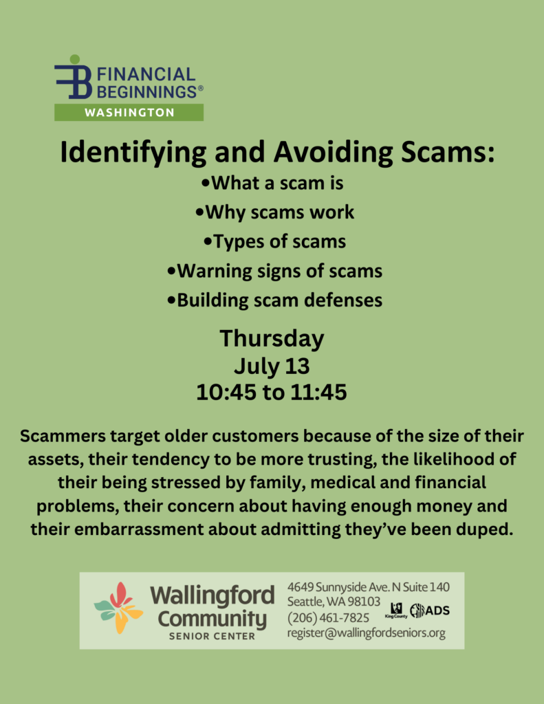 Identifying and avoiding scams: what a scam is, why scams work, types of scams, warning signs of scams, building scam defenses. Thursday July 13 10:45 to 11:45